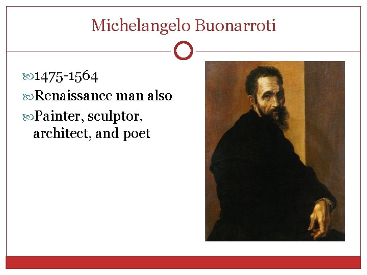 Michelangelo Buonarroti 1475 -1564 Renaissance man also Painter, sculptor, architect, and poet 