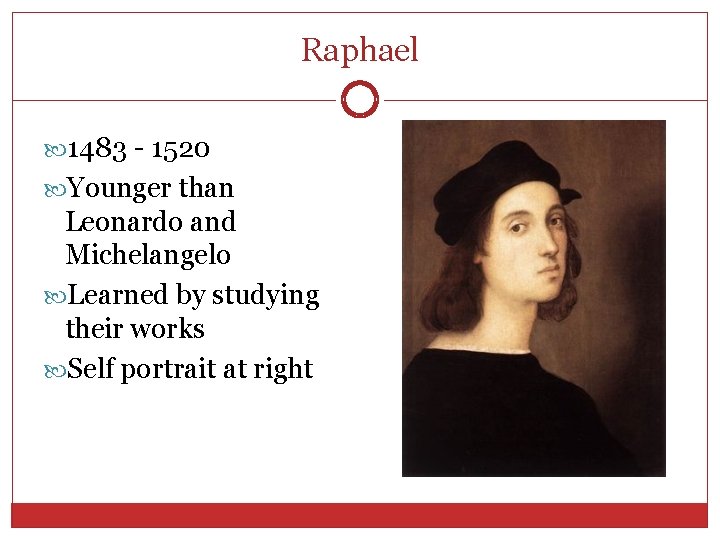 Raphael 1483 - 1520 Younger than Leonardo and Michelangelo Learned by studying their works