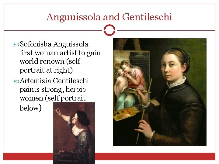 Anguuissola and Gentileschi Sofonisba Anguissola: first woman artist to gain world renown (self portrait