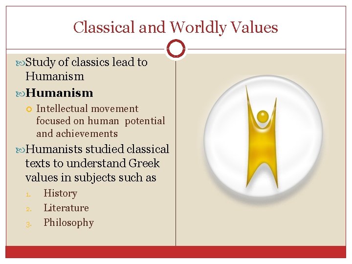 Classical and Worldly Values Study of classics lead to Humanism Intellectual movement focused on