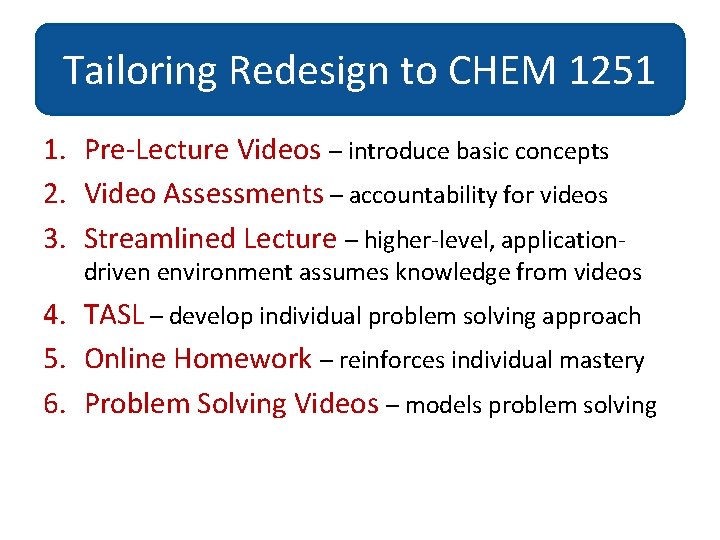 Tailoring Redesign to CHEM 1251 1. Pre-Lecture Videos – introduce basic concepts 2. Video