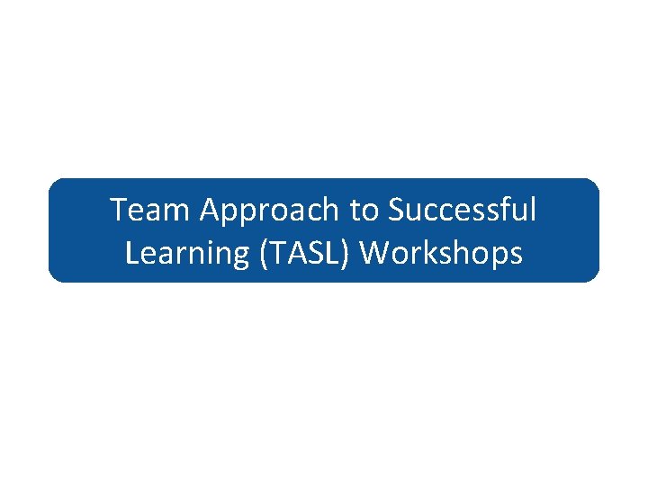 Team Approach to Successful Learning (TASL) Workshops 