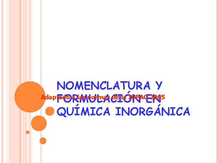 NOMENCLATURA Y Adaptado a las normas de la IUPACEN 2005 FORMULACIÓN QUÍMICA INORGÁNICA NOMENCLATURA Y Adaptado a las normas de la IUPACEN 2005 FORMULACIÓN QUÍMICA INORGÁNICA