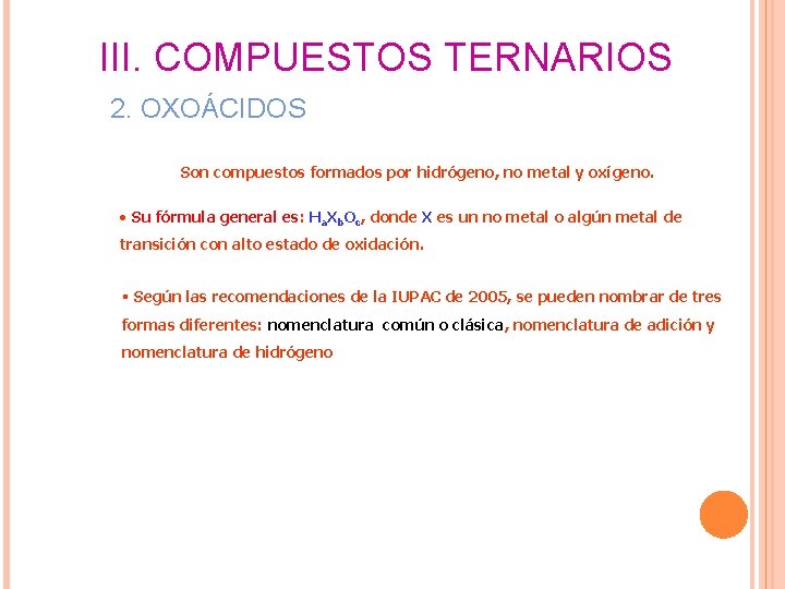 III. COMPUESTOS TERNARIOS 2. OXOÁCIDOS Son compuestos formados por hidrógeno, no metal y oxígeno. III. COMPUESTOS TERNARIOS 2. OXOÁCIDOS Son compuestos formados por hidrógeno, no metal y oxígeno.