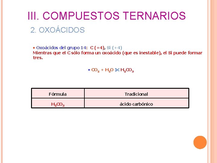 III. COMPUESTOS TERNARIOS 2. OXOÁCIDOS • Oxoácidos del grupo 14: C (+4), Si (+4) III. COMPUESTOS TERNARIOS 2. OXOÁCIDOS • Oxoácidos del grupo 14: C (+4), Si (+4)