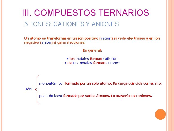 III. COMPUESTOS TERNARIOS 3. IONES: CATIONES Y ANIONES Un átomo se transforma en un III. COMPUESTOS TERNARIOS 3. IONES: CATIONES Y ANIONES Un átomo se transforma en un