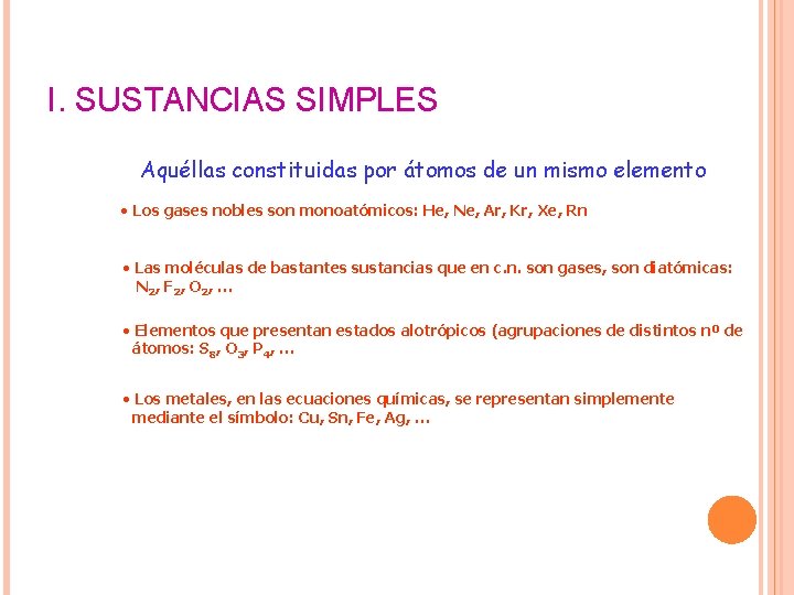 I. SUSTANCIAS SIMPLES Aquéllas constituidas por átomos de un mismo elemento • Los gases I. SUSTANCIAS SIMPLES Aquéllas constituidas por átomos de un mismo elemento • Los gases