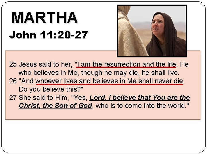 MARTHA John 11: 20 -27 25 Jesus said to her, "I am the resurrection