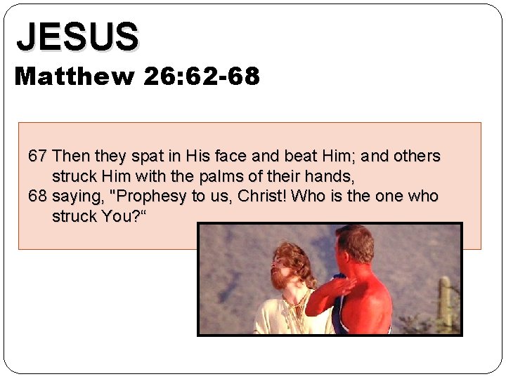 JESUS Matthew 26: 62 -68 67 Then they spat in His face and beat