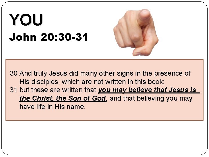 YOU John 20: 30 -31 30 And truly Jesus did many other signs in