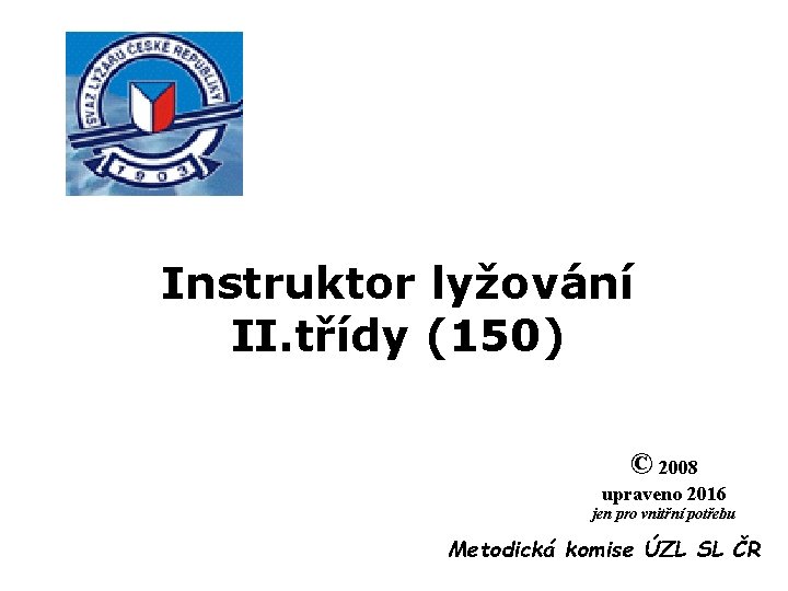 Instruktor lyžování II. třídy (150) © 2008 upraveno 2016 jen pro vnitřní potřebu Metodická