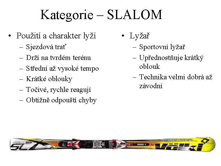 Kategorie – SLALOM • Použití a charakter lyží – – – Sjezdová trať Drží