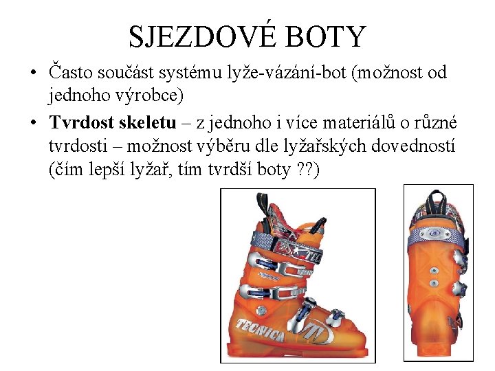 SJEZDOVÉ BOTY • Často součást systému lyže-vázání-bot (možnost od jednoho výrobce) • Tvrdost skeletu
