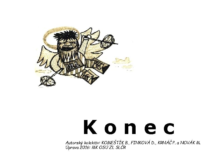 Konec Autorský kolektiv: KOMEŠTÍK B. , FINKOVÁ D. , KRNÁČ P. a NOVÁK M.