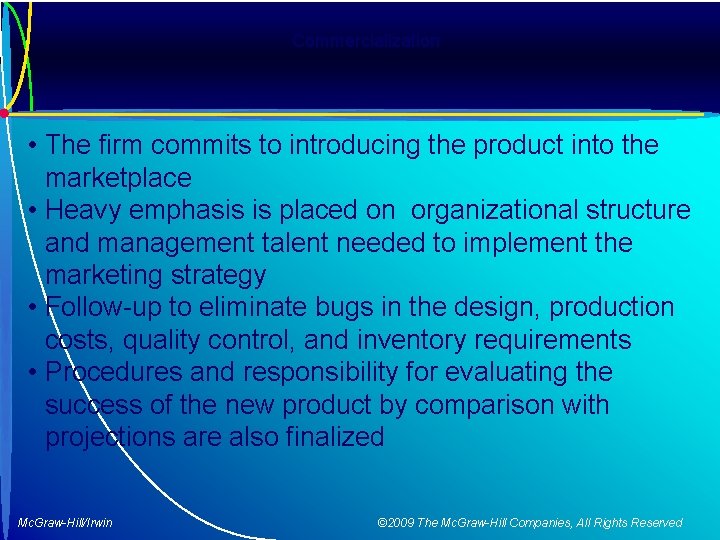 Commercialization • The firm commits to introducing the product into the marketplace • Heavy