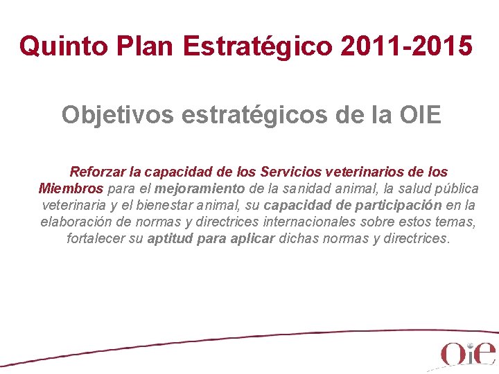Quinto Plan Estratégico 2011 -2015 Objetivos estratégicos de la OIE Reforzar la capacidad de Quinto Plan Estratégico 2011 -2015 Objetivos estratégicos de la OIE Reforzar la capacidad de
