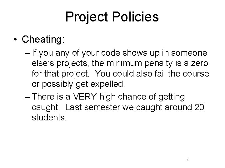 Project Policies • Cheating: – If you any of your code shows up in