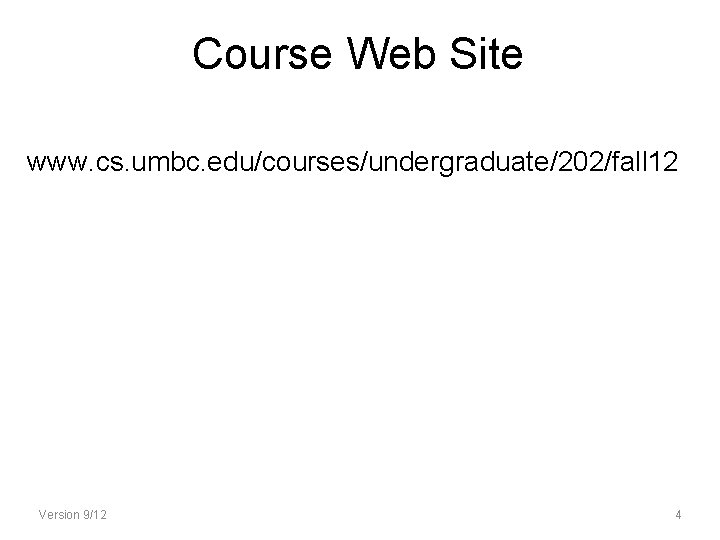 Course Web Site www. cs. umbc. edu/courses/undergraduate/202/fall 12 Version 9/12 4 