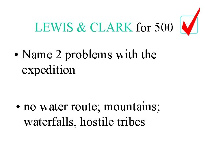 LEWIS & CLARK for 500 • Name 2 problems with the expedition • no LEWIS & CLARK for 500 • Name 2 problems with the expedition • no