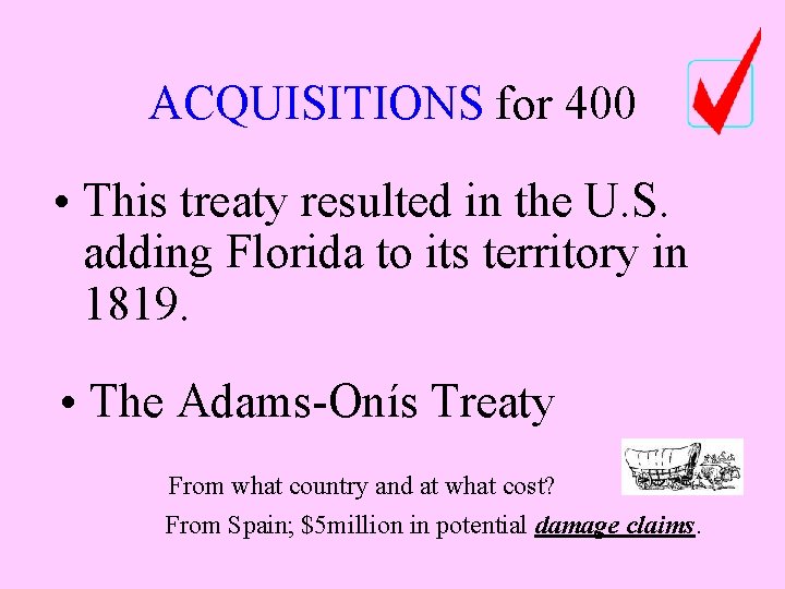 ACQUISITIONS for 400 • This treaty resulted in the U. S. adding Florida to ACQUISITIONS for 400 • This treaty resulted in the U. S. adding Florida to