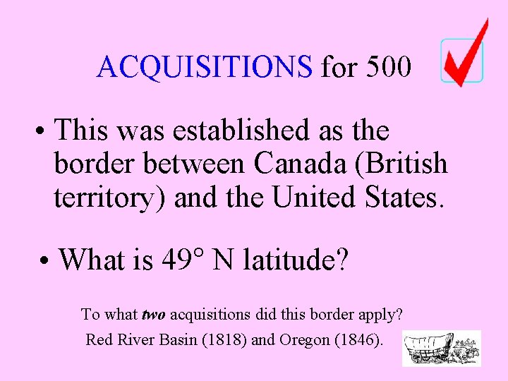 ACQUISITIONS for 500 • This was established as the border between Canada (British territory) ACQUISITIONS for 500 • This was established as the border between Canada (British territory)