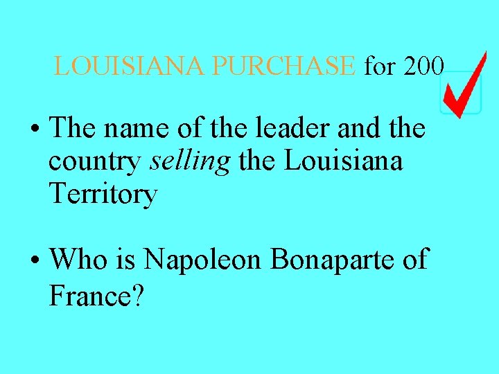 LOUISIANA PURCHASE for 200 • The name of the leader and the country selling LOUISIANA PURCHASE for 200 • The name of the leader and the country selling