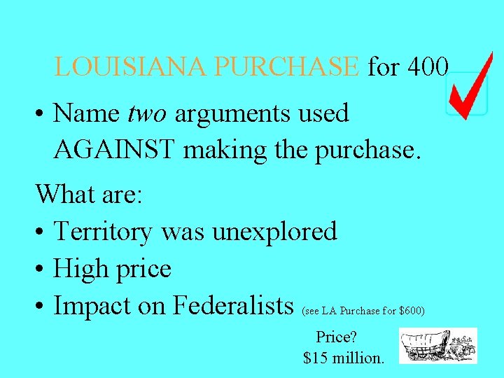 LOUISIANA PURCHASE for 400 • Name two arguments used AGAINST making the purchase. What LOUISIANA PURCHASE for 400 • Name two arguments used AGAINST making the purchase. What