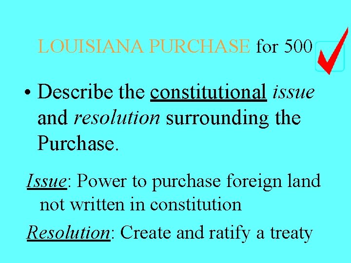 LOUISIANA PURCHASE for 500 • Describe the constitutional issue and resolution surrounding the Purchase. LOUISIANA PURCHASE for 500 • Describe the constitutional issue and resolution surrounding the Purchase.