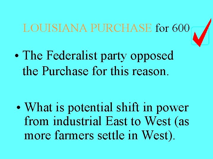 LOUISIANA PURCHASE for 600 • The Federalist party opposed the Purchase for this reason. LOUISIANA PURCHASE for 600 • The Federalist party opposed the Purchase for this reason.