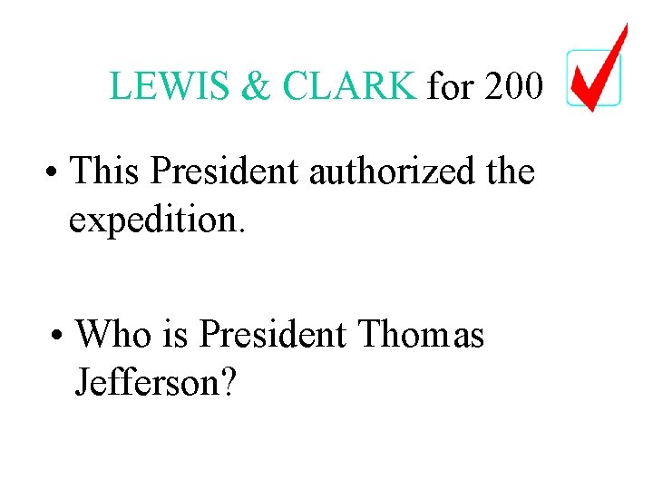 LEWIS & CLARK for 200 • This President authorized the expedition. • Who is LEWIS & CLARK for 200 • This President authorized the expedition. • Who is