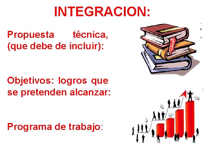 INTEGRACION: Propuesta técnica, (que debe de incluir): Objetivos: logros que se pretenden alcanzar: Programa