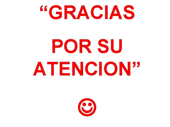 “GRACIAS POR SU ATENCION” 