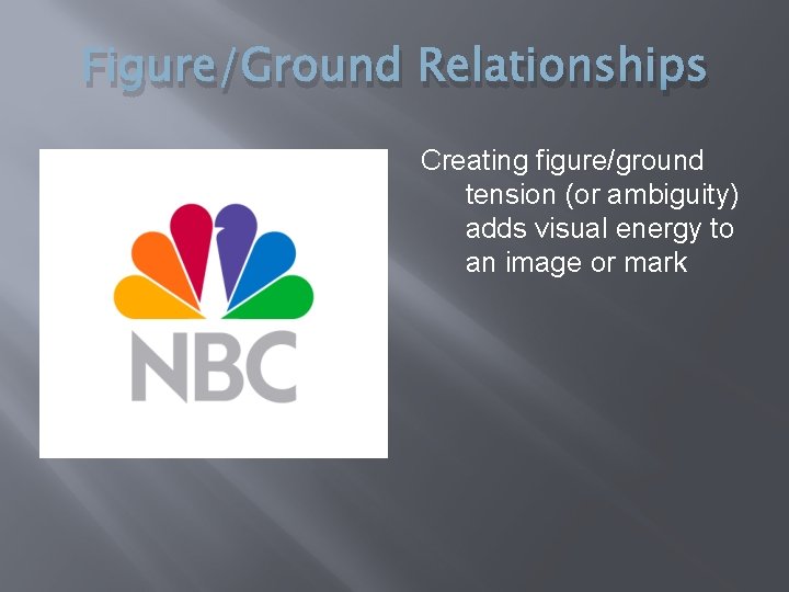 Figure/Ground Relationships Creating figure/ground tension (or ambiguity) adds visual energy to an image or Figure/Ground Relationships Creating figure/ground tension (or ambiguity) adds visual energy to an image or