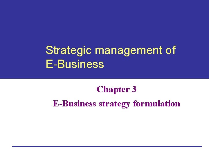 Strategic management of E-Business Chapter 3 E-Business strategy formulation 