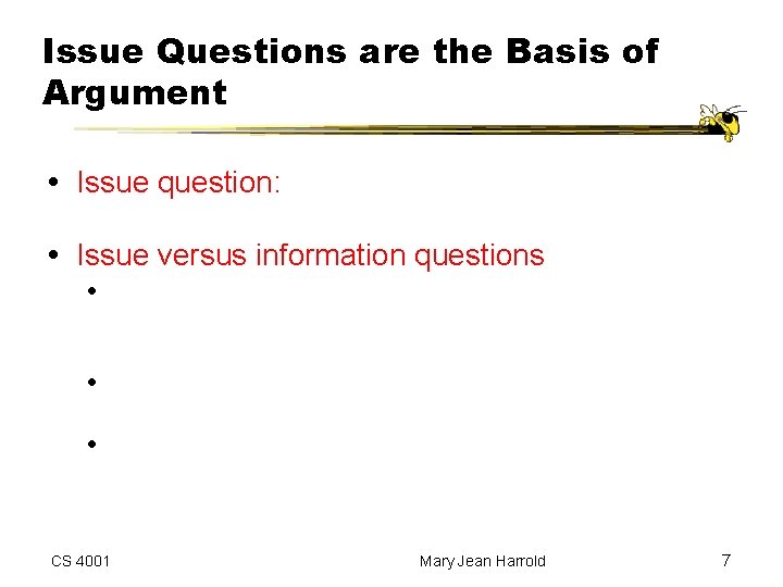 Issue Questions are the Basis of Argument Issue question: controversial question that gives rise
