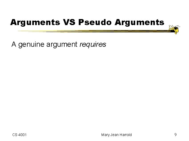 Arguments VS Pseudo Arguments A genuine argument requires CS 4001 Mary Jean Harrold 9
