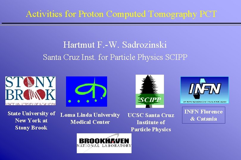 Activities for Proton Computed Tomography PCT Hartmut F. -W. Sadrozinski Santa Cruz Inst. for Activities for Proton Computed Tomography PCT Hartmut F. -W. Sadrozinski Santa Cruz Inst. for