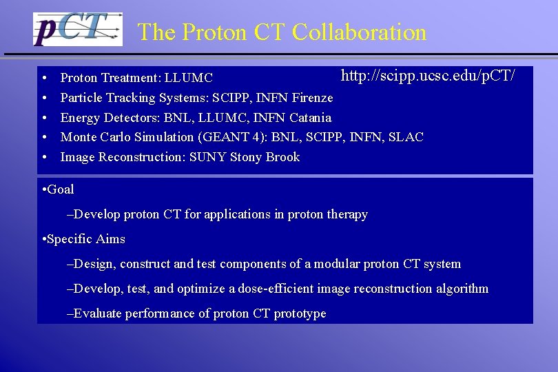 The Proton CT Collaboration • • • http: //scipp. ucsc. edu/p. CT/ Proton Treatment: The Proton CT Collaboration • • • http: //scipp. ucsc. edu/p. CT/ Proton Treatment: