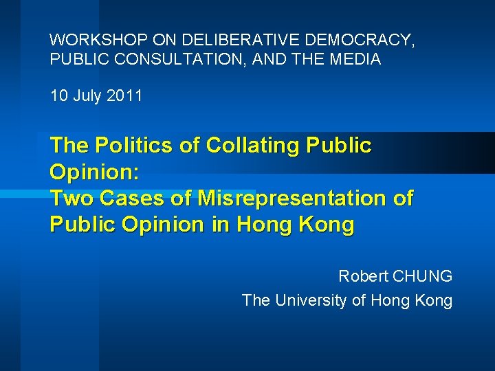 WORKSHOP ON DELIBERATIVE DEMOCRACY, PUBLIC CONSULTATION, AND THE MEDIA 10 July 2011 The Politics