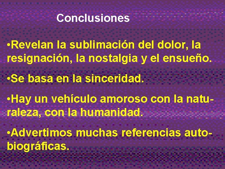 Conclusiones • Revelan la sublimación del dolor, la resignación, la nostalgia y el ensueño.