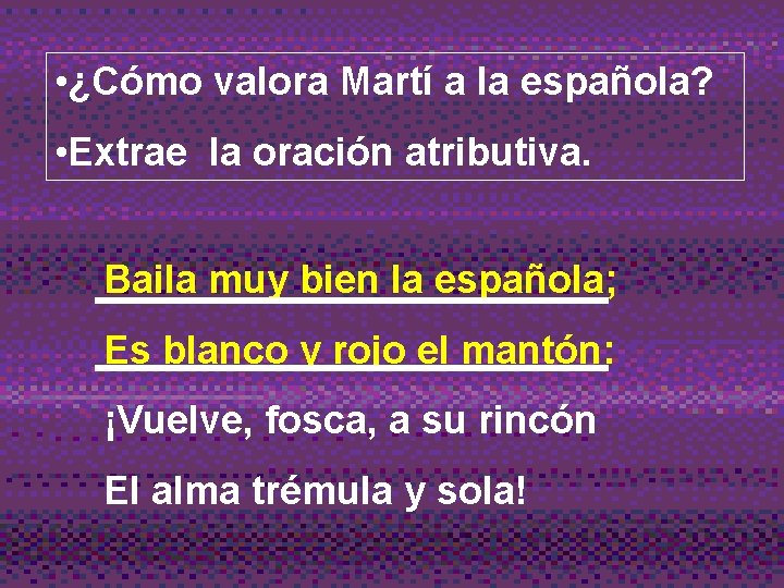  • ¿Cómo valora Martí a la española? • Extrae la oración atributiva. Baila