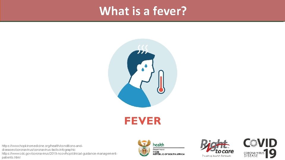 What is a fever? https: //www. hopkinsmedicine. org/health/conditions-anddiseases/coronavirus-facts-infographic https: //www. cdc. gov/coronavirus/2019 -ncov/hcp/clinical-guidance-managementpatients. html