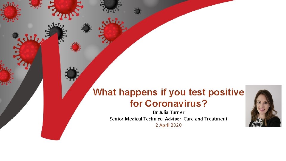 What happens if you test positive for Coronavirus? Dr Julia Turner Senior Medical Technical