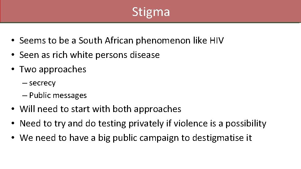 Stigma • Seems to be a South African phenomenon like HIV • Seen as