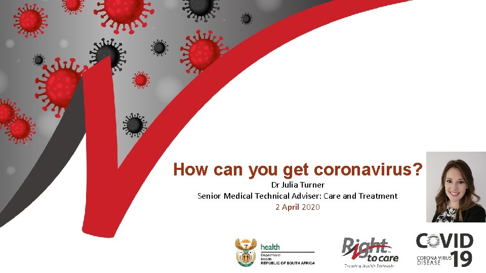 How can you get coronavirus? Dr Julia Turner Senior Medical Technical Adviser: Care and