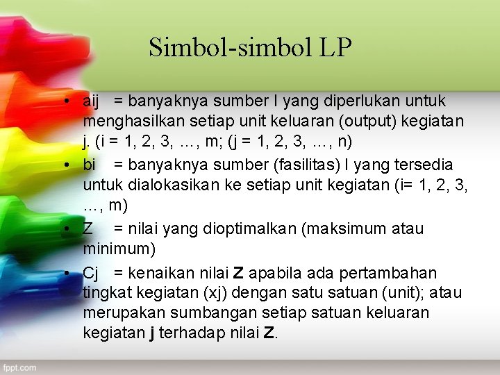 Simbol-simbol LP • aij = banyaknya sumber I yang diperlukan untuk menghasilkan setiap unit