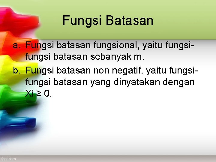 Fungsi Batasan a. Fungsi batasan fungsional, yaitu fungsi batasan sebanyak m. b. Fungsi batasan