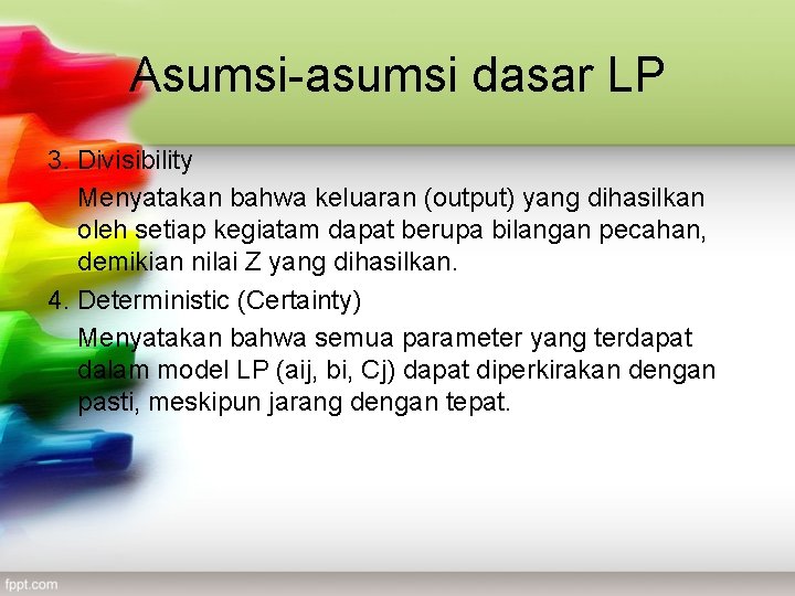 Asumsi-asumsi dasar LP 3. Divisibility Menyatakan bahwa keluaran (output) yang dihasilkan oleh setiap kegiatam