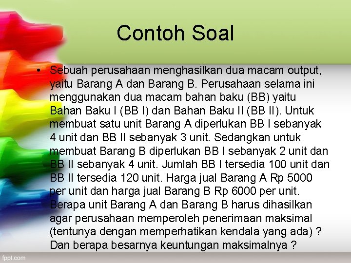 Contoh Soal • Sebuah perusahaan menghasilkan dua macam output, yaitu Barang A dan Barang