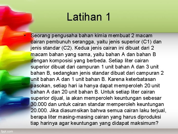 Latihan 1 • Seorang pengusaha bahan kimia membuat 2 macam cairan pembunuh serangga, yaitu